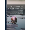 Psychology of the Unconscious: A Study of the Transformations and Symbolisms of the Libido, a Contribution to the History of the Evolution of Thought - Paperback