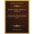 Handbook Of The Gatling Gun, Caliber .30: Models Of 1895, 1900, And 1903, Metallic Carriage And Limber And Casemate Mount (1917) - Hardcover
