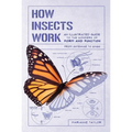 How Insects Work: An Illustrated Guide to the Wonders of Form and Function - From Antennae to Wings - Paperback
