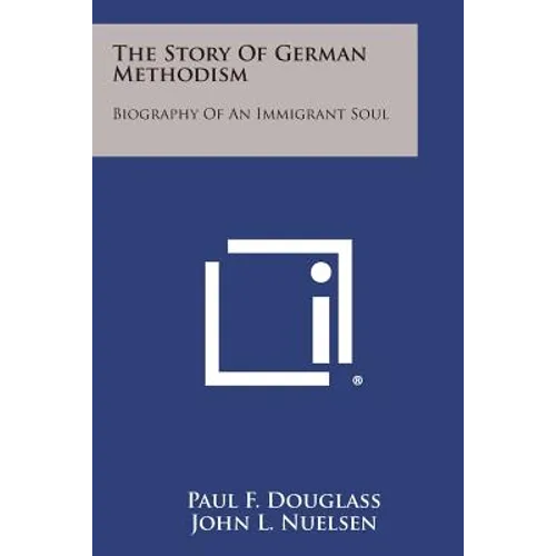 The Story of German Methodism: Biography of an Immigrant Soul - Paperback