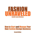 Fashion Unraveled - Second Edition: How to Start and Manage Your Own Fashion (or Craft) Design Business - Paperback