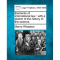 Elements of International Law: With a Sketch of the History of the Science. - Paperback