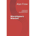 Worshippers Wanted: Inspiring and Equipping the Worshipping Church - Paperback