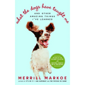 What the Dogs Have Taught Me: And Other Amazing Things I've Learned - Paperback