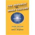 The Republic of Mass Culture: Journalism, Filmmaking, and Broadcasting in America Since 1941 - Hardcover