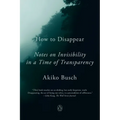 How to Disappear: Notes on Invisibility in a Time of Transparency - Paperback