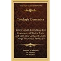 Theologia Germanica: Which Setteth Forth Many Fair Lineaments of Divine Truth and Saith Very Lofty and Lovely Things Touching a Perfect Lif - Hardcover