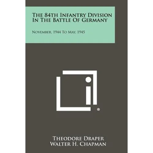 The 84th Infantry Division In The Battle Of Germany: November, 1944 To May, 1945 - Paperback