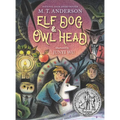 Elf Dog and Owl Head: (A Middle Grade Novel Featuring Magical Creatures, Hidden Forests, and a Boy's Unforgettable Journey with His Dog - For Kids Age - Hardcover