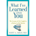 What I've Learned from You: The Lessons of Life Taught to a Doctor by His Patients - Paperback