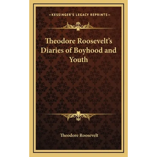 Theodore Roosevelt's Diaries of Boyhood and Youth - Hardcover