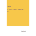 The Works of Sir James Y. Simpson, Bart: Vol. 1 - Hardcover