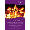 A Crown of Beauty for Ashes: Cycle A Sermons for Lent and Easter Based on the Gospel Texts - Paperback