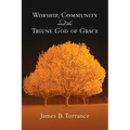 Worship, Community and the Triune God of Grace - Paperback