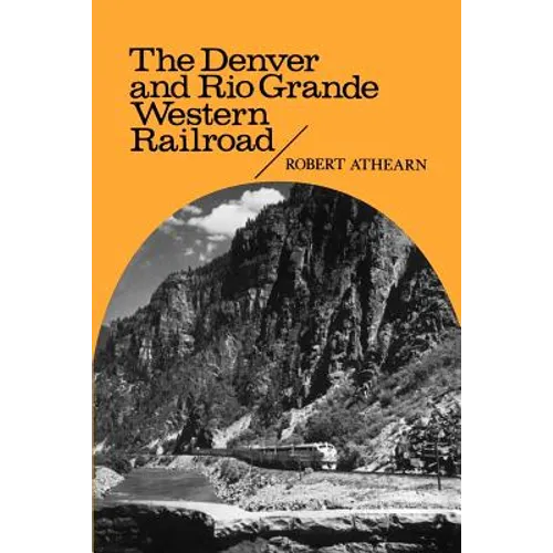 The Denver and Rio Grande Western Railroad: Rebel of the Rockies - Paperback