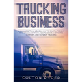 Trucking Business: 3 Manuscripts in 1 Book: How to Start a Freight Brokerage Company, How to Start a Trucking Business, Hotshot Trucking - Paperback