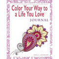 Color Your Way To A Life You Love: Journal (A Self-Help Adult Coloring Book for Relaxation and Personal Growth) - Paperback