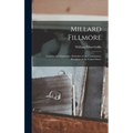 Millard Fillmore: Constructive Statesman, Defender of the Constitution, President of the United States - Hardcover