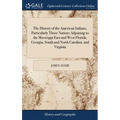 The History of the American Indians; Particularly Those Nations Adjoining to the Missisippi East and West Florida, Georgia, South and North Carolina, - Hardcover