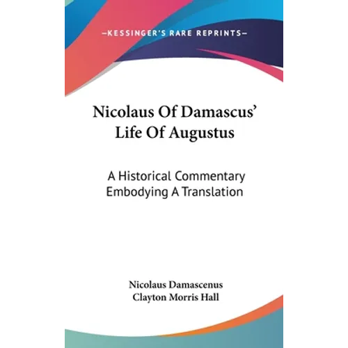 Nicolaus Of Damascus' Life Of Augustus: A Historical Commentary Embodying A Translation - Hardcover