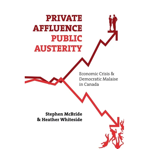 Private Affluence, Public Austerity: Economic Crisis and Democratic Malaise in Canada - Paperback