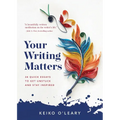 Your Writing Matters: 34 Quick Essays to Get Unstuck and Stay Inspired - Paperback