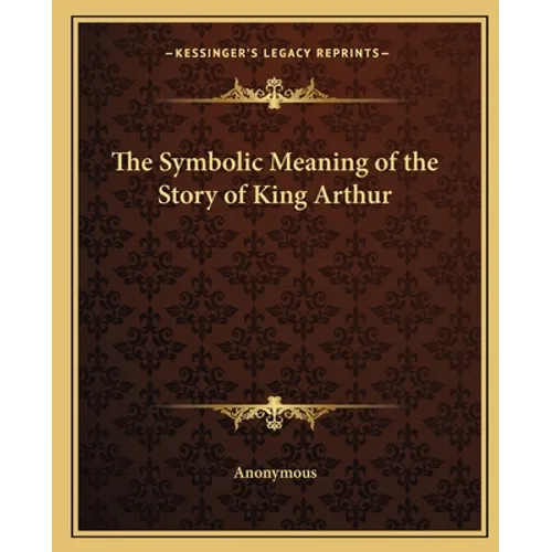 The Symbolic Meaning of the Story of King Arthur - Paperback