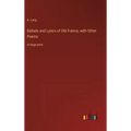 Ballads and Lyrics of Old France, with Other Poems: in large print - Hardcover