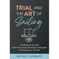 Trial and the Art of Sailing: A Guidebook for New (and Not So New) Attorneys to Navigate Trial Advocacy, and Life - Paperback