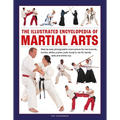 The Illustrated Encyclopedia of Martial Arts: Step-By-Step Photographic Instructions for Tae Kwondo, Karate, Aikido, Ju-Jitsu, Judo, Kung Fu, Tai Chi, - Hardcover
