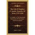 The Life Of Stephen F. Austin, Founder Of Texas 1793-1836: A Chapter In The Westward Movement Of The Anglo-American People - Hardcover