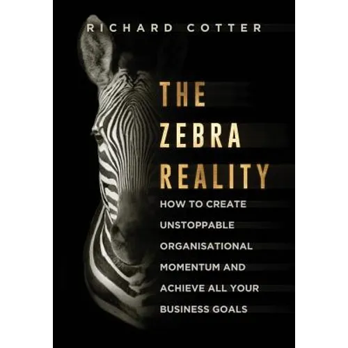 The Zebra Reality: how to create unstoppable organisational momentum and achieve ALL your business goals - Hardcover