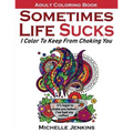 Sometimes Life Sucks! - Adult Coloring Book: I Color To Keep From Choking You - Paperback