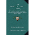 The Story of Lottie Deno: Her Life and Times; The Story of the Mysterious Aristocrat Who Became a Lady Gambler and Female Dared - Hardcover