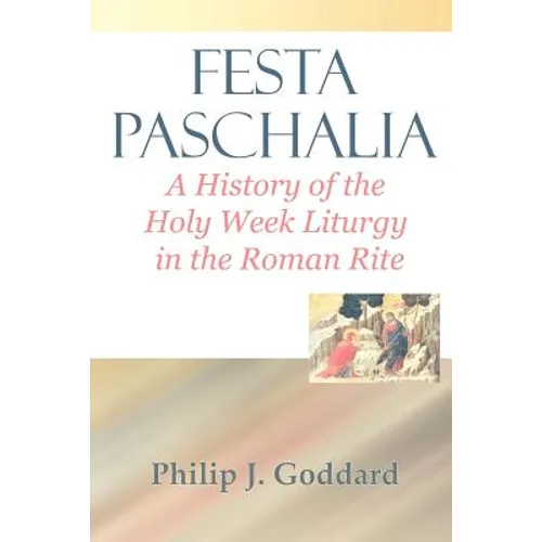 Festa Paschalia: A History of the Holy Week Liturgy in the Roman Rite - Paperback