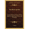 The Black Apostle: Ancient Biblical History Of The Black Or Negro Race, Proven By The Bible - Paperback