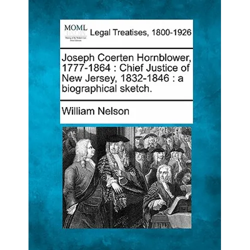 Joseph Coerten Hornblower, 1777-1864: Chief Justice of New Jersey, 1832-1846: A Biographical Sketch. - Paperback