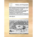 The Narrative of the Honourable John Byron Commodore in a Late Expedition Round the World Containing an Account of the Great Distresses Suffered by Hi - Paperback