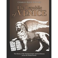 The Republic of Venice: The History of the Venetian Empire and Its Influence across the Mediterranean - Paperback