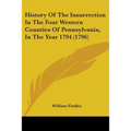 History Of The Insurrection In The Four Western Counties Of Pennsylvania, In The Year 1794 (1796) - Paperback