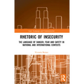 Rhetoric of InSecurity: The Language of Danger, Fear and Safety in National and International Contexts - Paperback