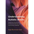 Understanding Autistic Adults: Supporting Personal and Professional Pathways and Overcoming Challenges - Hardcover