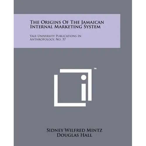 The Origins Of The Jamaican Internal Marketing System: Yale University Publications In Anthropology, No. 57 - Paperback