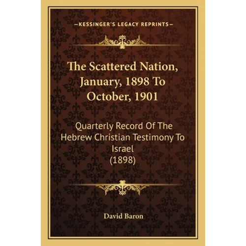 The Scattered Nation, January, 1898 To October, 1901: Quarterly Record Of The Hebrew Christian Testimony To Israel (1898) - Paperback