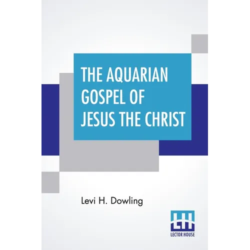 The Aquarian Gospel Of Jesus The Christ: The Philosophic And Practical Basis Of The Religion Of The Aquarian Age Of The World And Of The Church Univer - Paperback