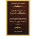 Catholic Prayers In Spanish And English: Selected And Arranged For The Occasion Of The Visit To The United States Of The School Teachers Of Cuba (1900 - Paperback