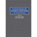 Guitar Music by Women Composers: An Annotated Catalog - Hardcover