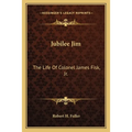 Jubilee Jim: The Life Of Colonel James Fisk, Jr. - Paperback