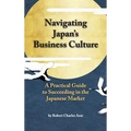 Navigating Japan's Business Culture: A Practical Guide to Succeeding in the Japanese Market - Hardcover