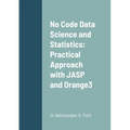 No Code Data Science and Statistics: Practical Approach with JASP and Orange3 - Paperback